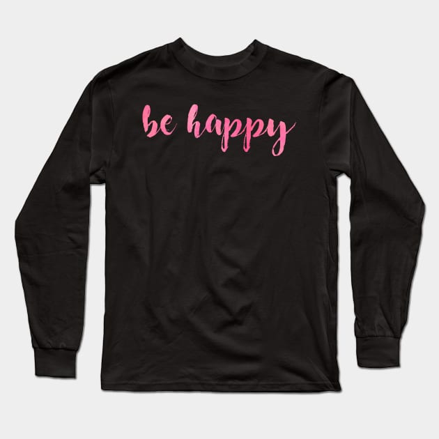 Be Happy Pink Long Sleeve T-Shirt by lolosenese